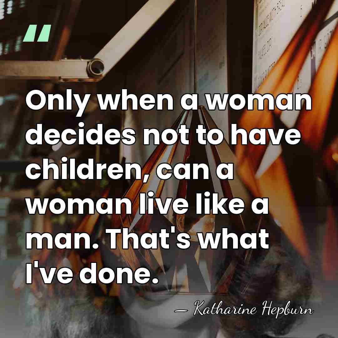 Only when a woman decides not to have children, can a woman&hellip; - Katharine Hepburn