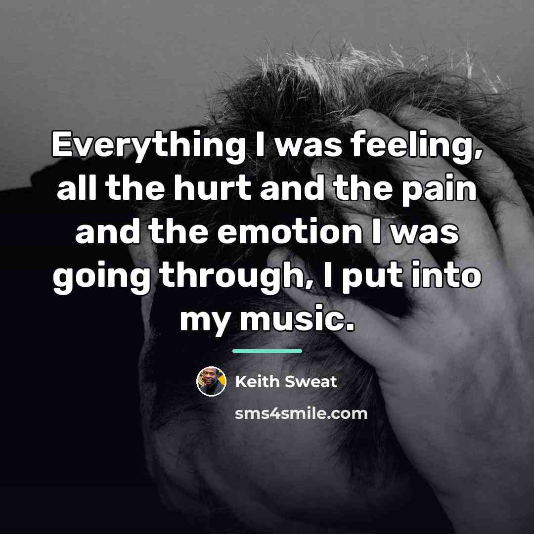 “Everything I was feeling, all the hurt and the pain…” quote by Keith Sweat