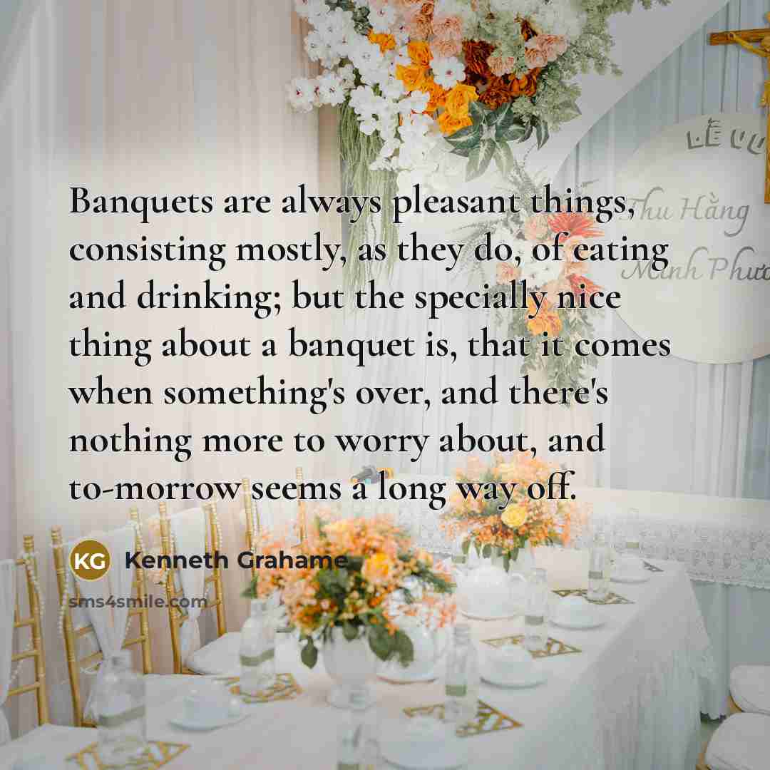 “Banquets are always pleasant things, consisting mostly, as they do,…” quote by Kenneth Grahame