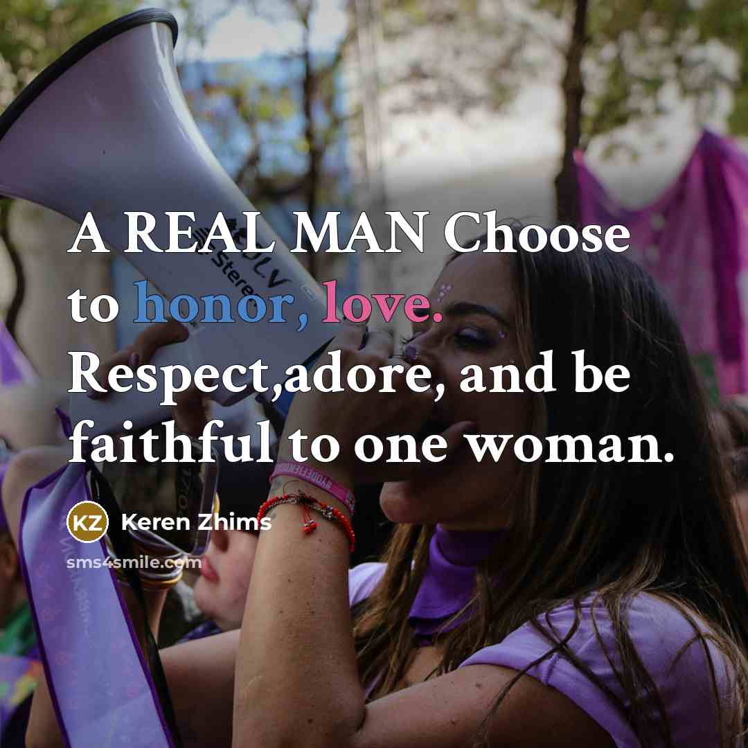 “A REAL MAN Choose to honor, love. Respect,adore, and be faithful to one woman.” quote by Keren Zhims