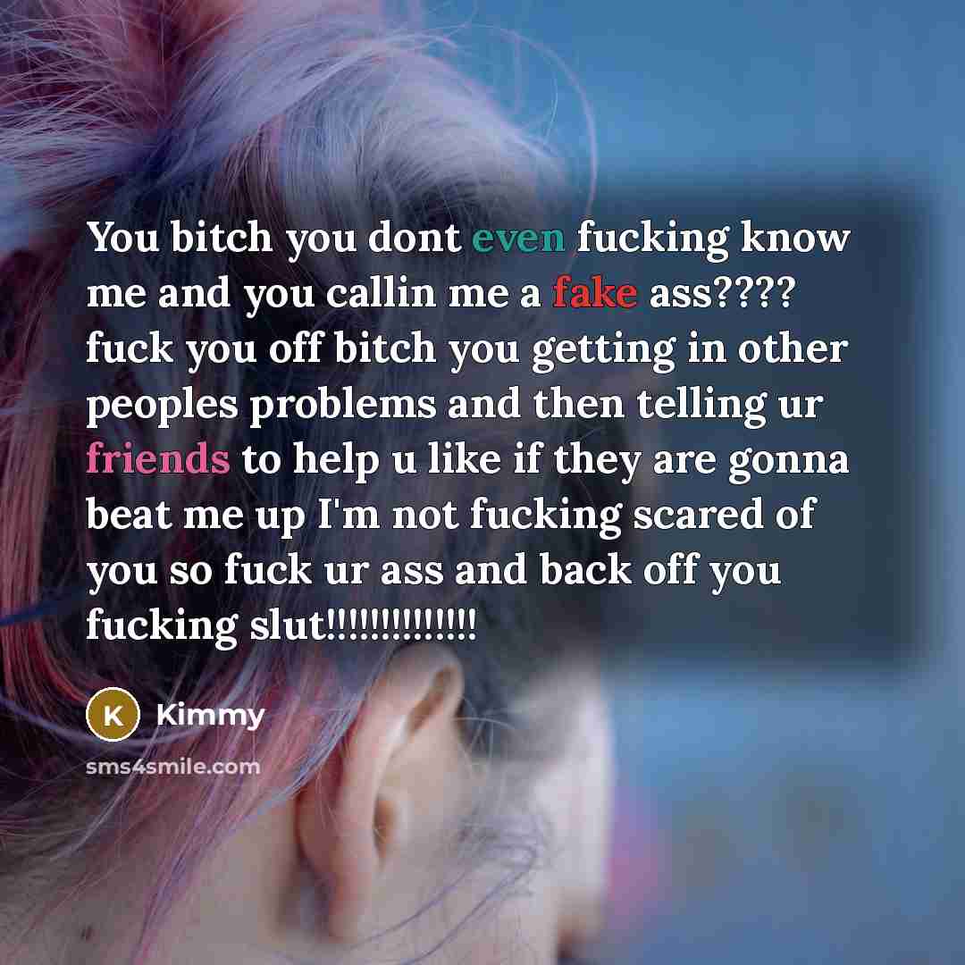 “You bitch you dont even fucking know me and you…” quote by Kimmy