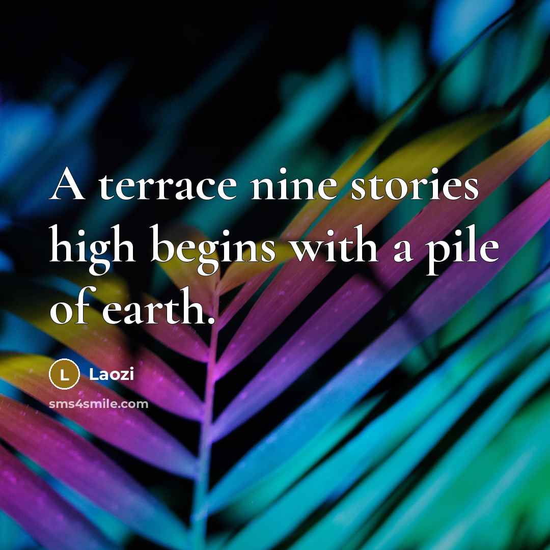 “A terrace nine stories high begins with a pile of…” quote by Laozi