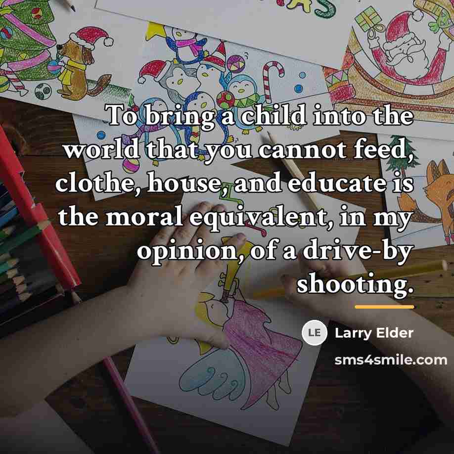 “To bring a child into the world that you cannot…” quote by Larry Elder