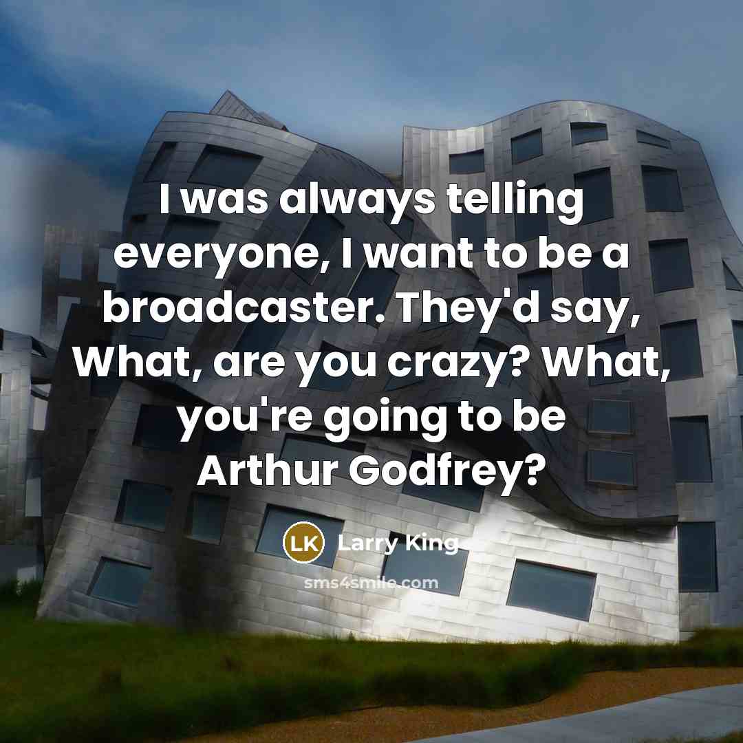 “I was always telling everyone, I want to be a…” quote by Larry King
