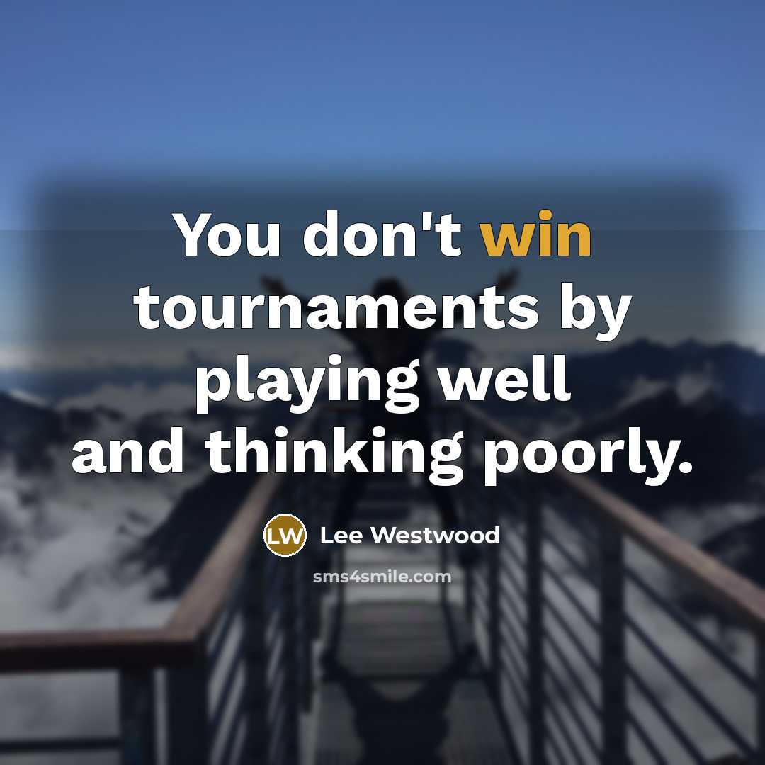 “You don't win tournaments by playing well and thinking poorly.…” quote by Lee Westwood