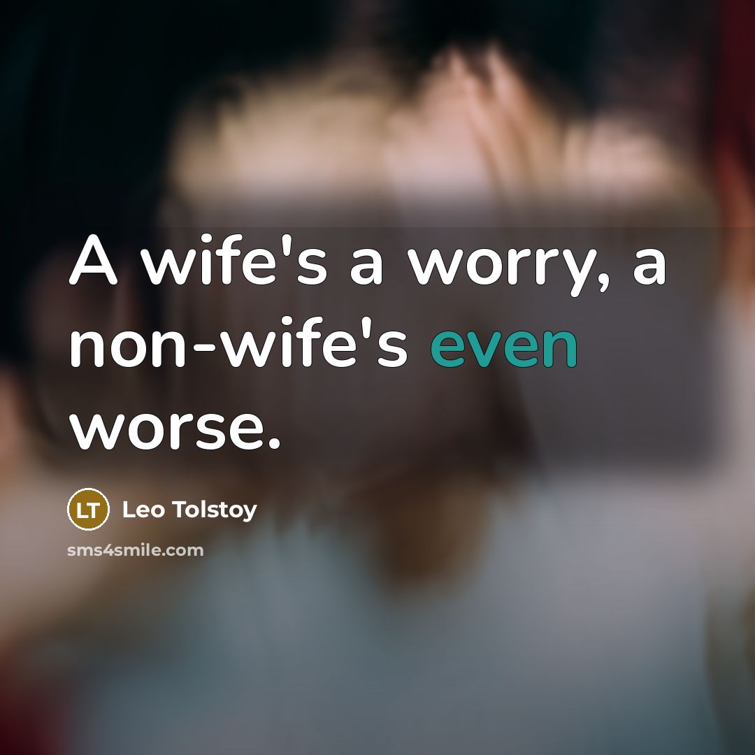 “A wife's a worry, a non-wife's even worse.…” quote by Leo Tolstoy