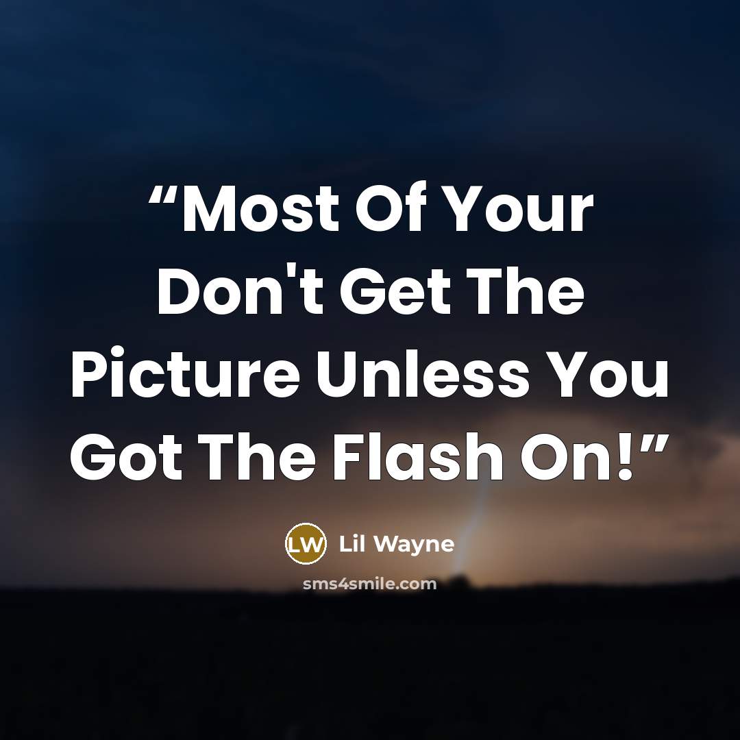 “Most Of Your Don't Get The Picture Unless You Got The Flash On!” quote by Lil Wayne