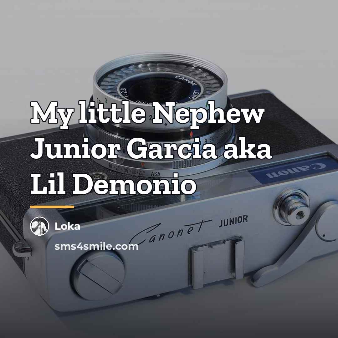 “My little Nephew Junior Garcia aka Lil Demonio…” quote by Loka