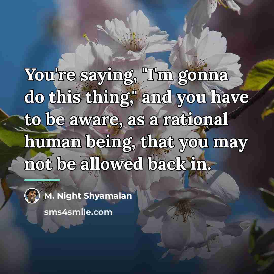 “You're saying, "I'm gonna do this thing," and you have…” quote by M. Night Shyamalan