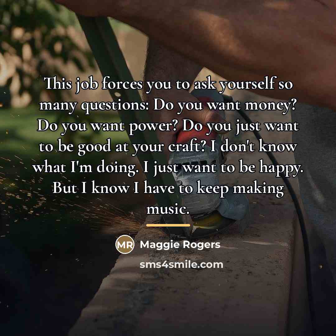 “This job forces you to ask yourself so many questions:…” quote by Maggie Rogers