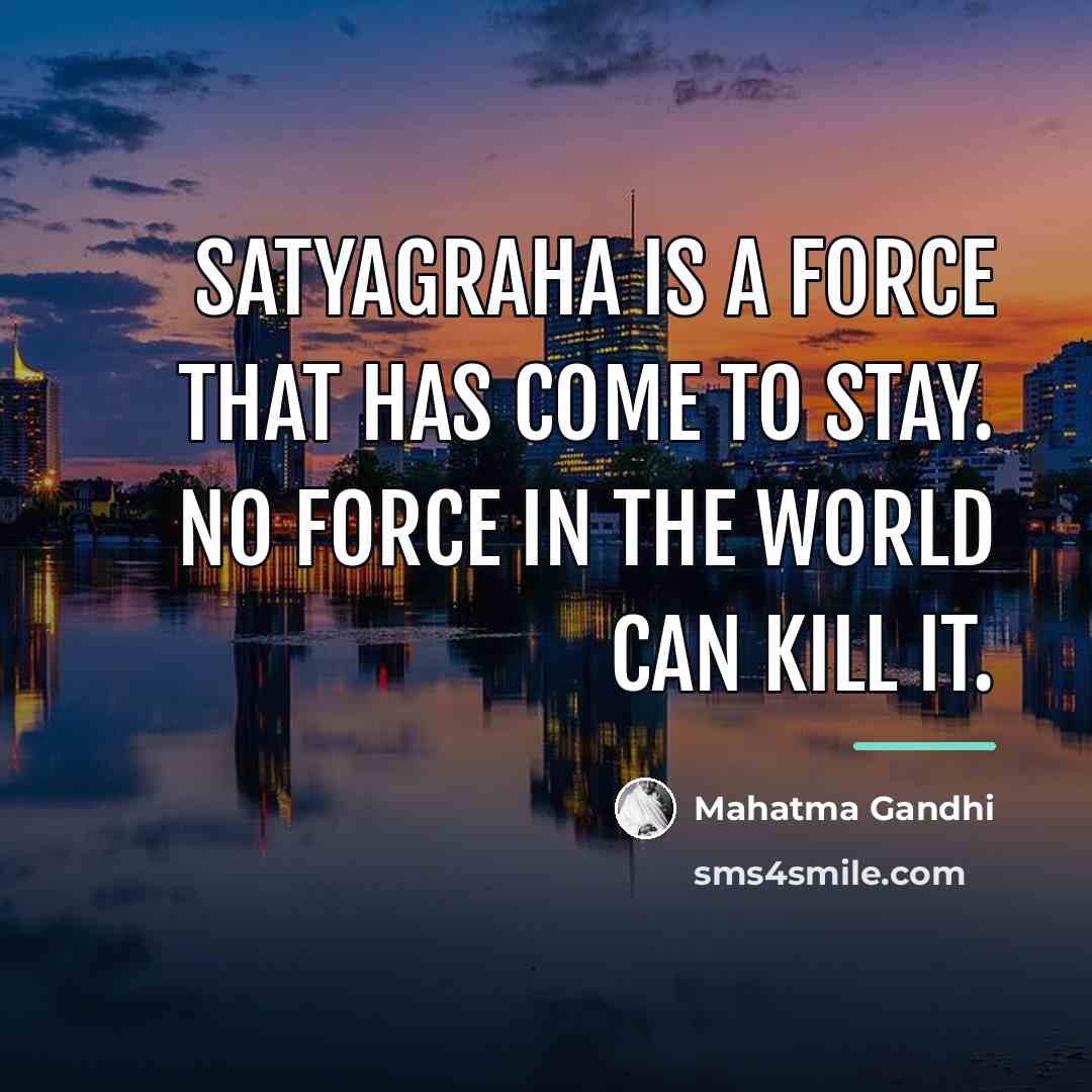 “Satyagraha is a force that has come to stay. No…” quote by Mahatma Gandhi