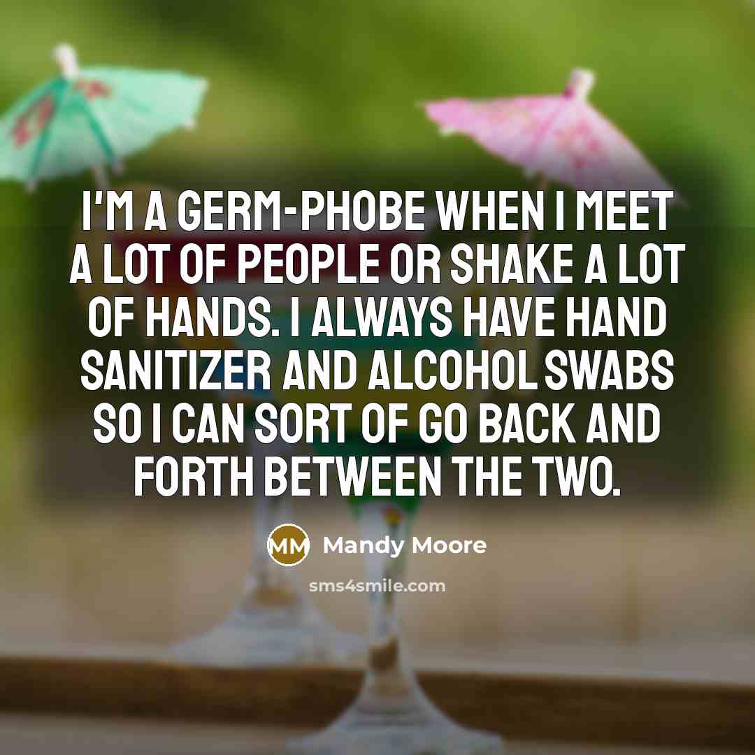 “I'm a germ-phobe when I meet a lot of people…” quote by Mandy Moore
