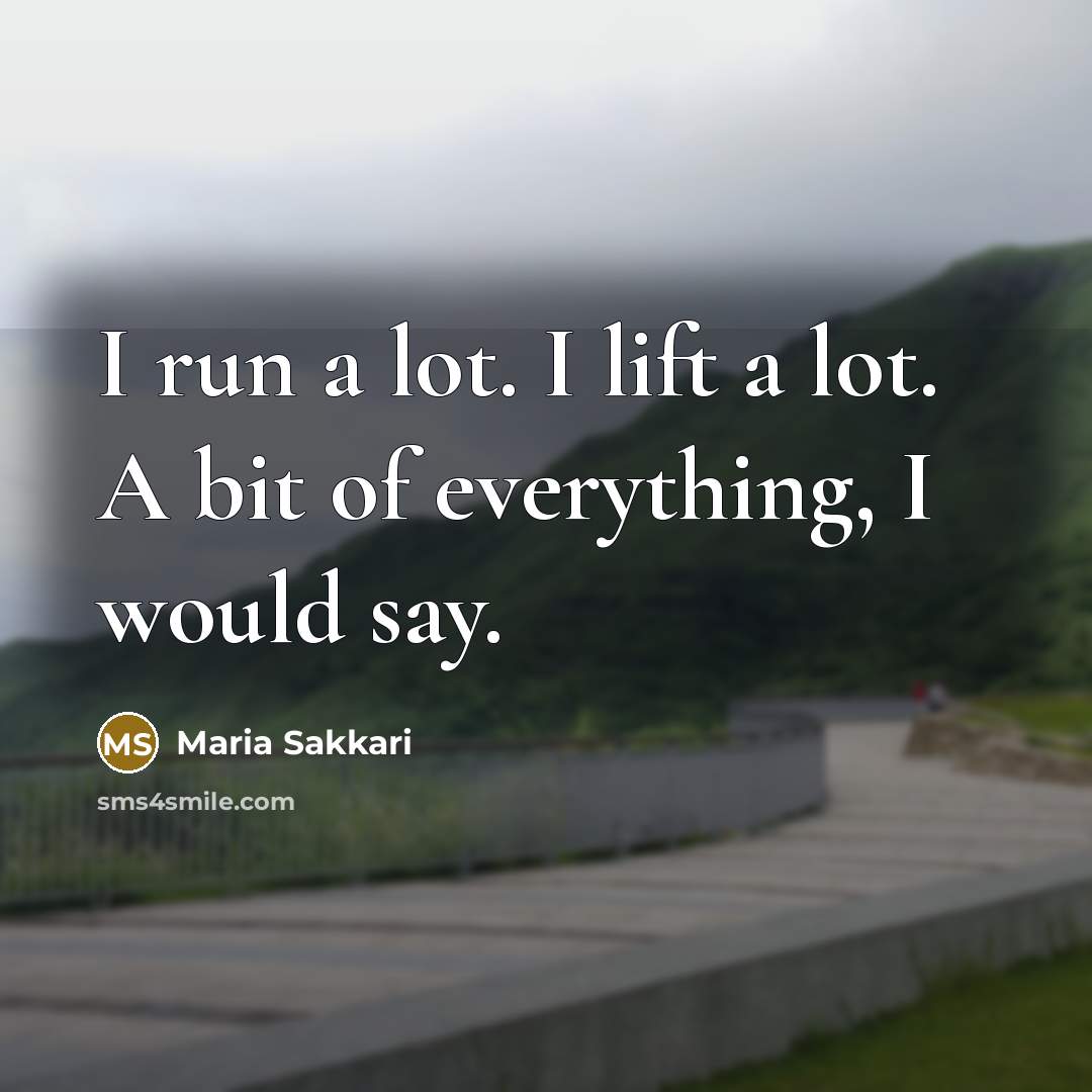 “I run a lot. I lift a lot. A bit…” quote by Maria Sakkari
