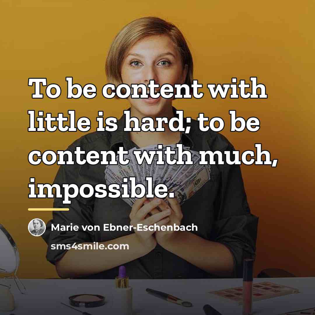 “To be content with little is hard; to be content…” quote by Marie von Ebner-Eschenbach