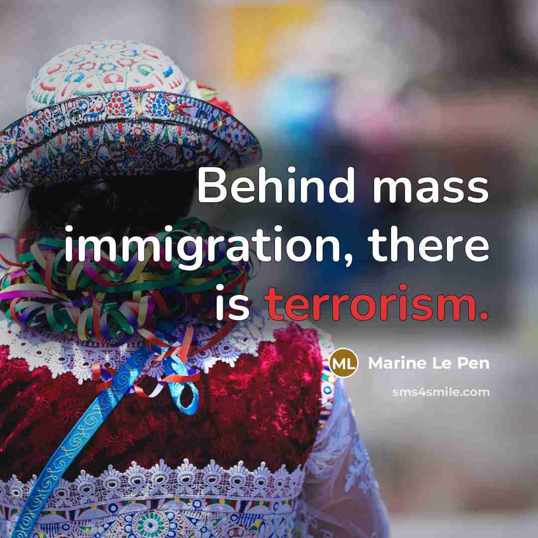 “Behind mass immigration, there is terrorism.…” quote by Marine Le Pen