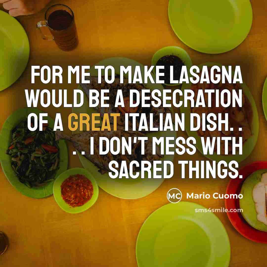 “For me to make lasagna would be a desecration of…” quote by Mario Cuomo