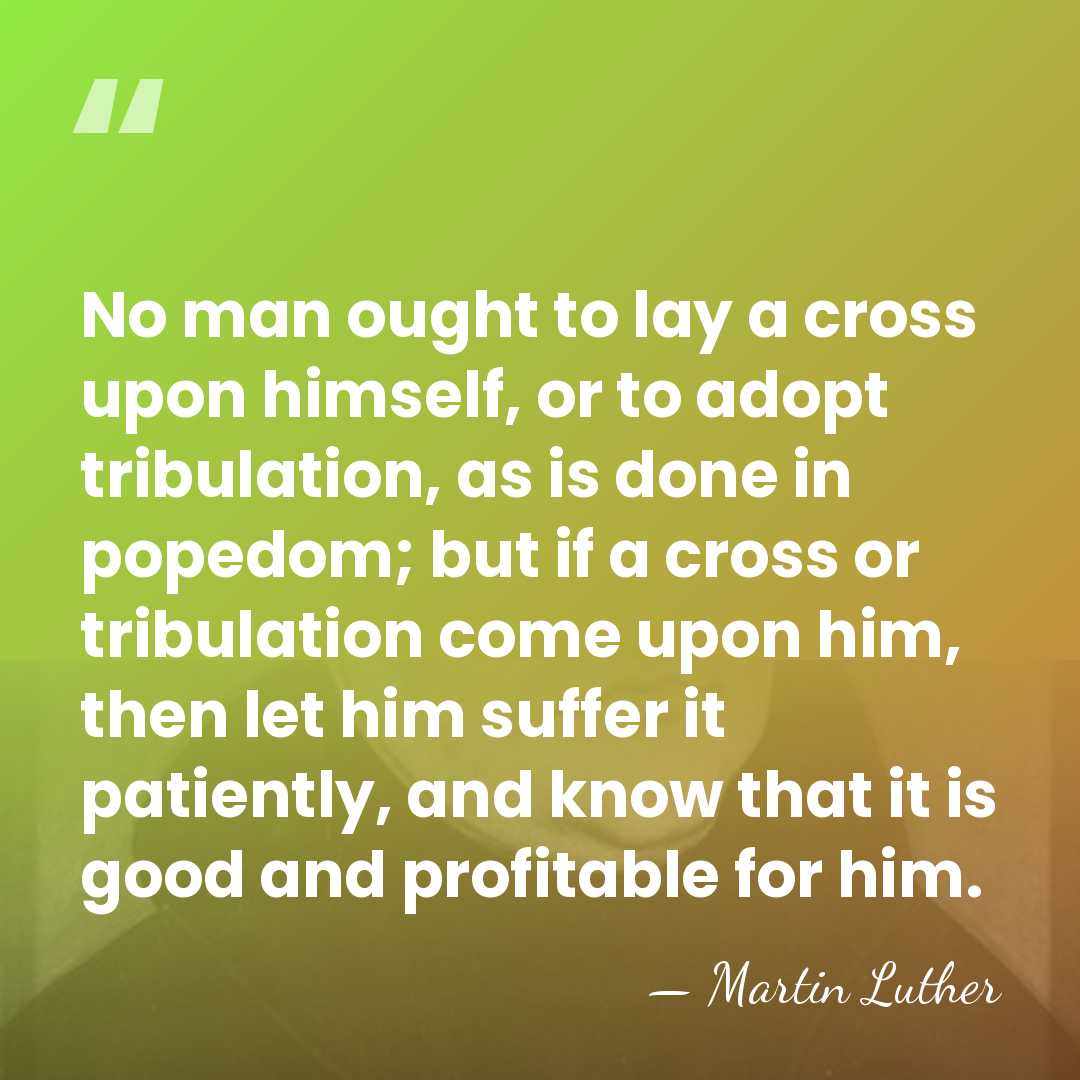 No man ought to lay a cross upon himself, or to adopt&hellip; - Martin Luther