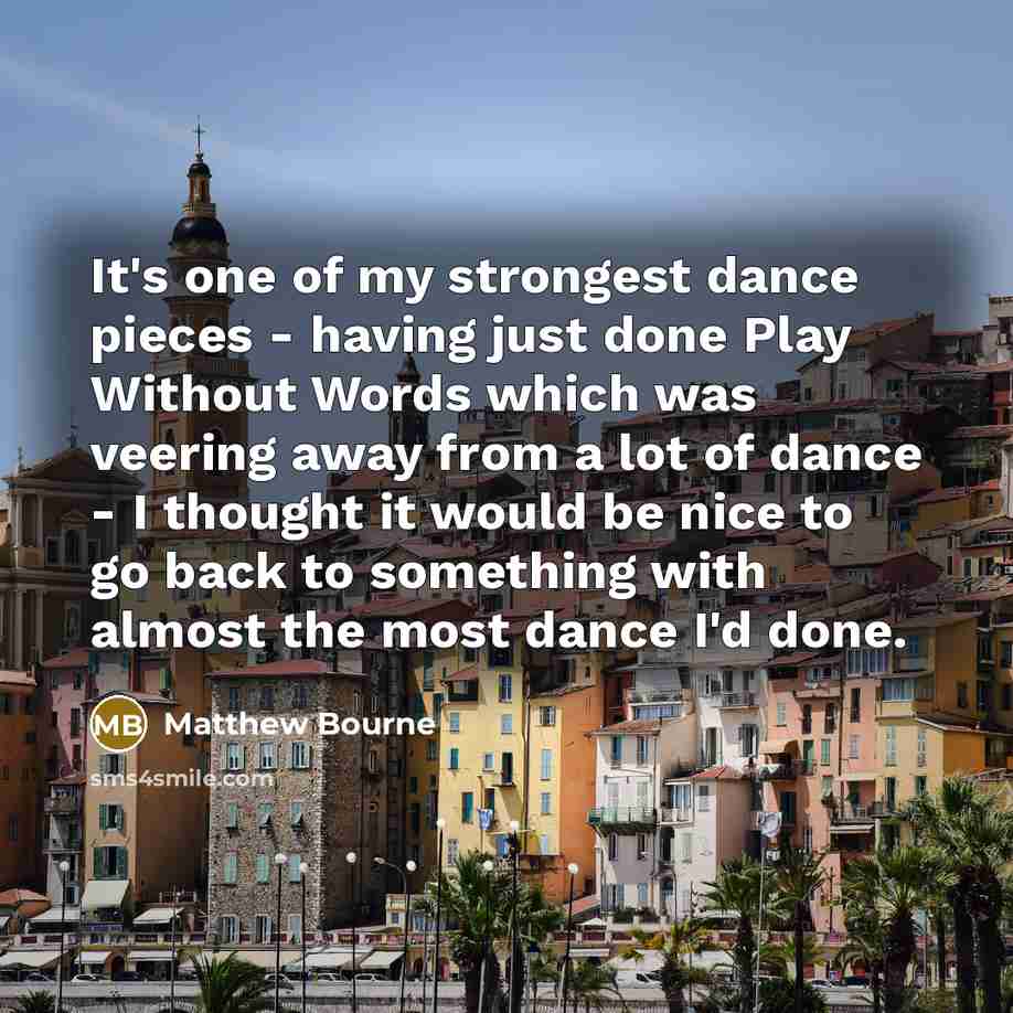 “It's one of my strongest dance pieces - having just…” quote by Matthew Bourne