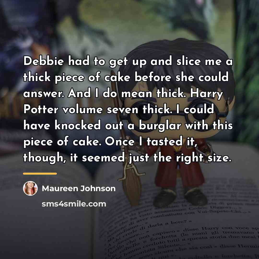 “Debbie had to get up and slice me a thick…” quote by Maureen Johnson