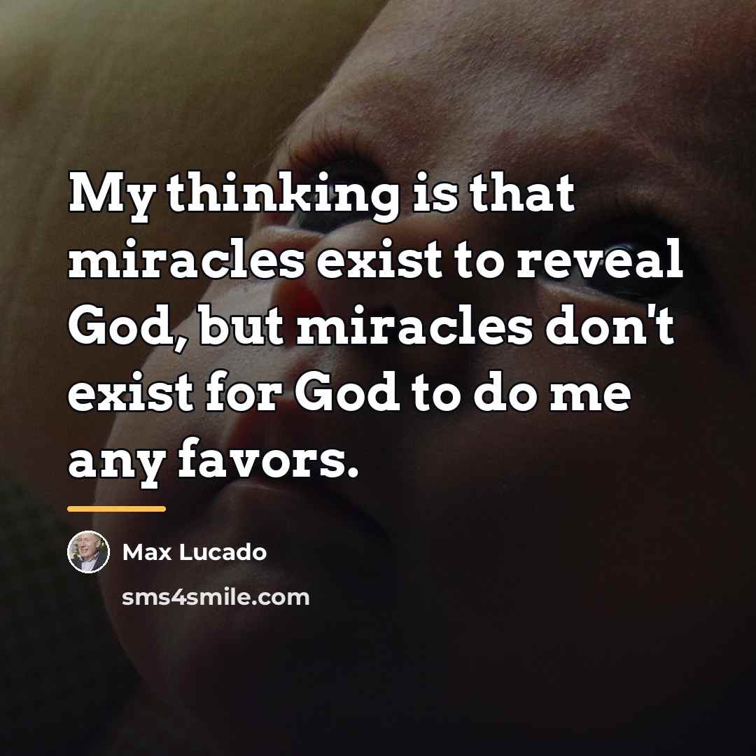 “My thinking is that miracles exist to reveal God, but…” quote by Max Lucado