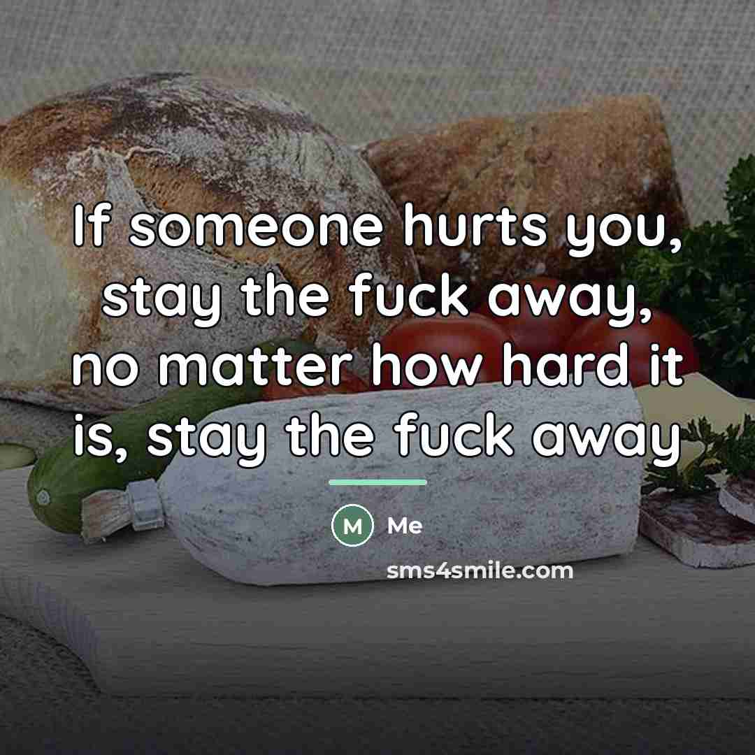 “If someone hurts you, stay the fuck away, no matter…” quote by Me