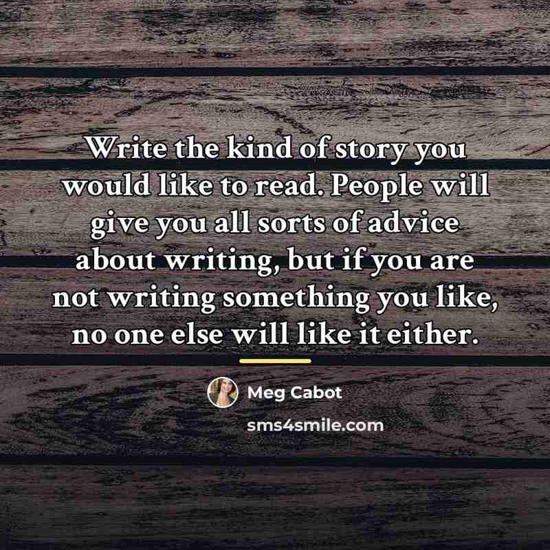 “Write the kind of story you would like to read.…” quote by Meg Cabot