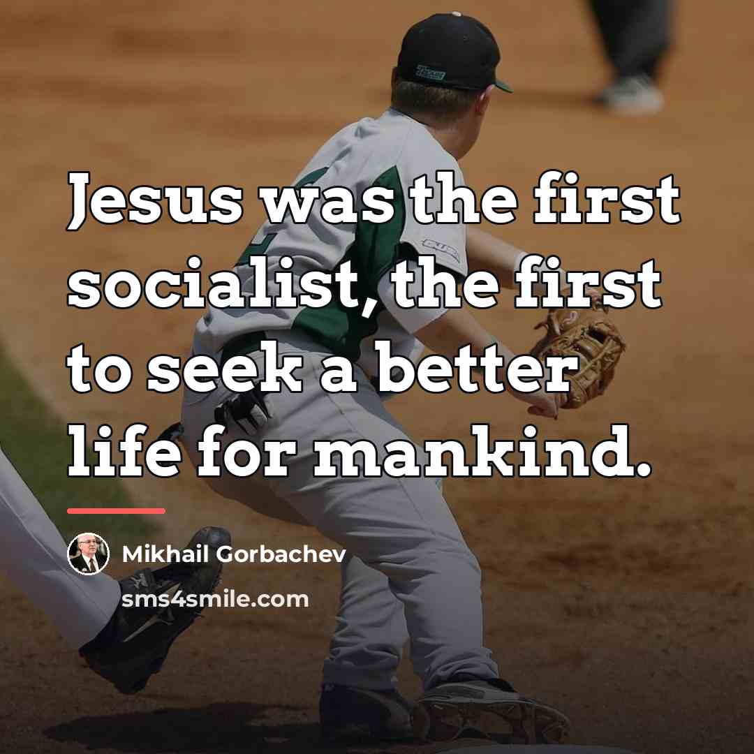 “Jesus was the first socialist, the first to seek a…” quote by Mikhail Gorbachev