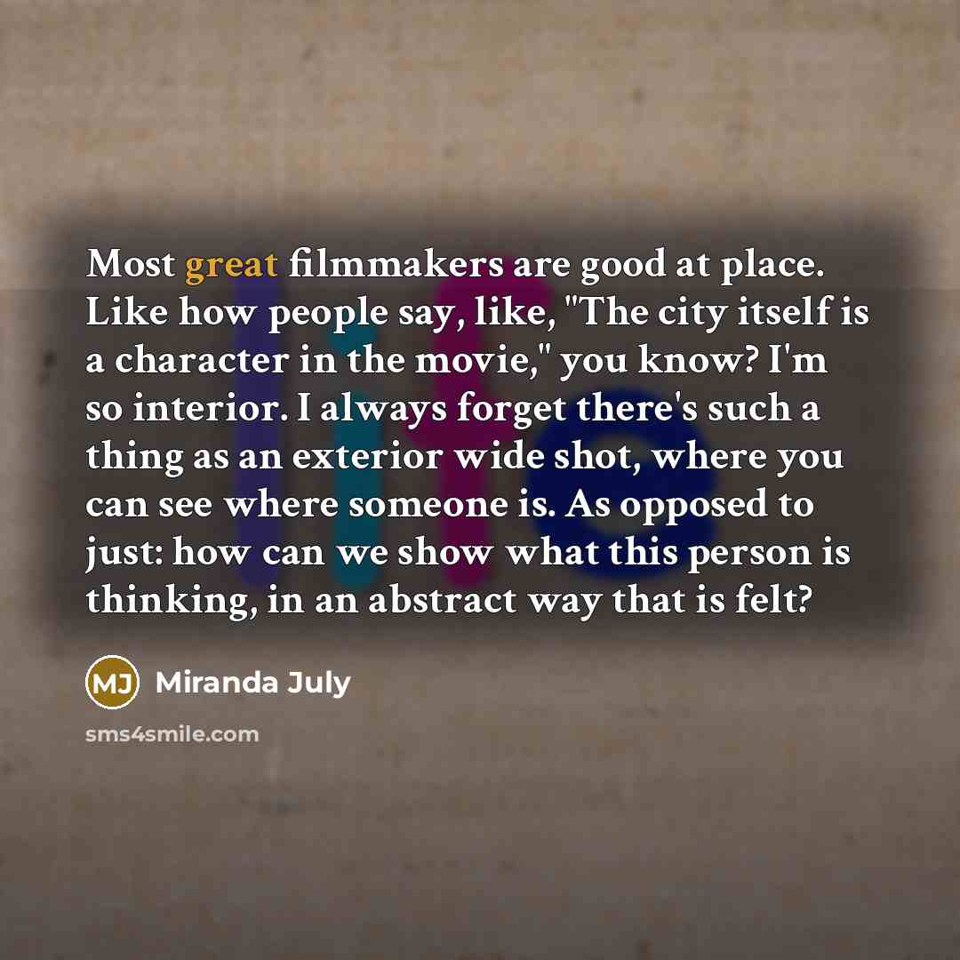 “Most great filmmakers are good at place. Like how people…” quote by Miranda July