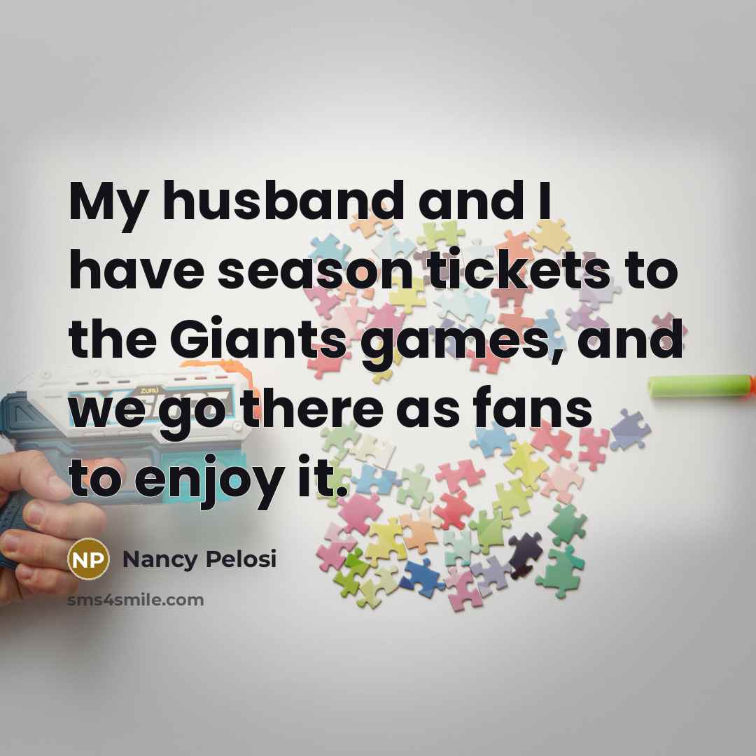“My husband and I have season tickets to the Giants…” quote by Nancy Pelosi