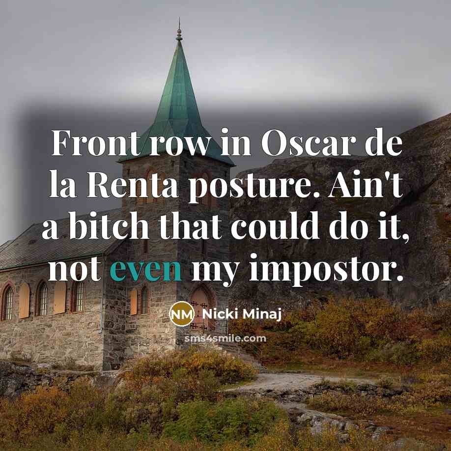“Front row in Oscar de la Renta posture. Ain't a bitch that could do it, not even my impostor.” quote by Nicki Minaj
