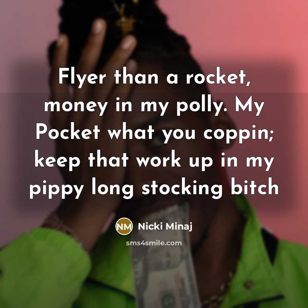 “Flyer than a rocket, money in my polly. My Pocket…” quote by Nicki Minaj