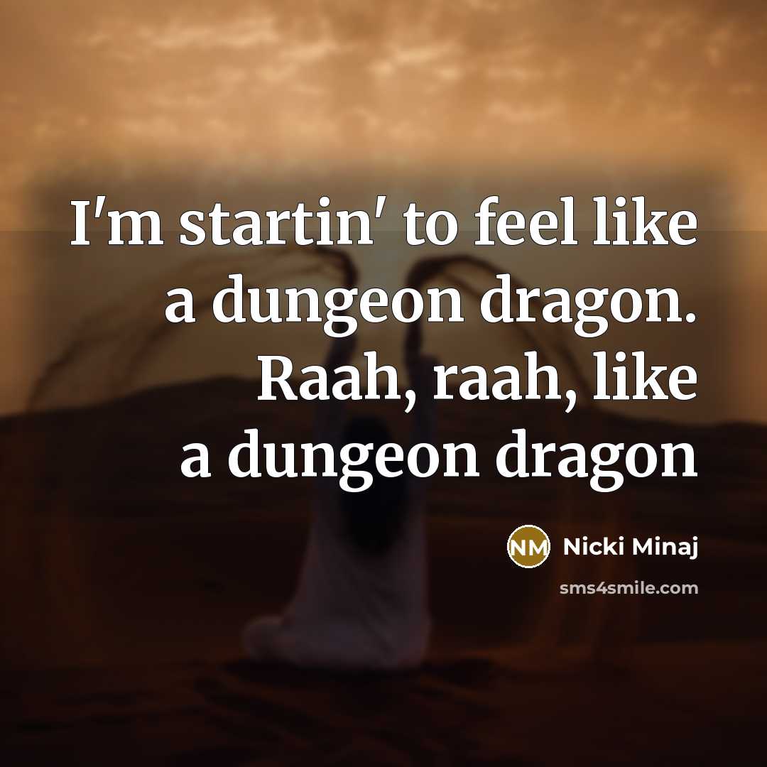 “I'm startin' to feel like a dungeon dragon. Raah, raah,…” quote by Nicki Minaj