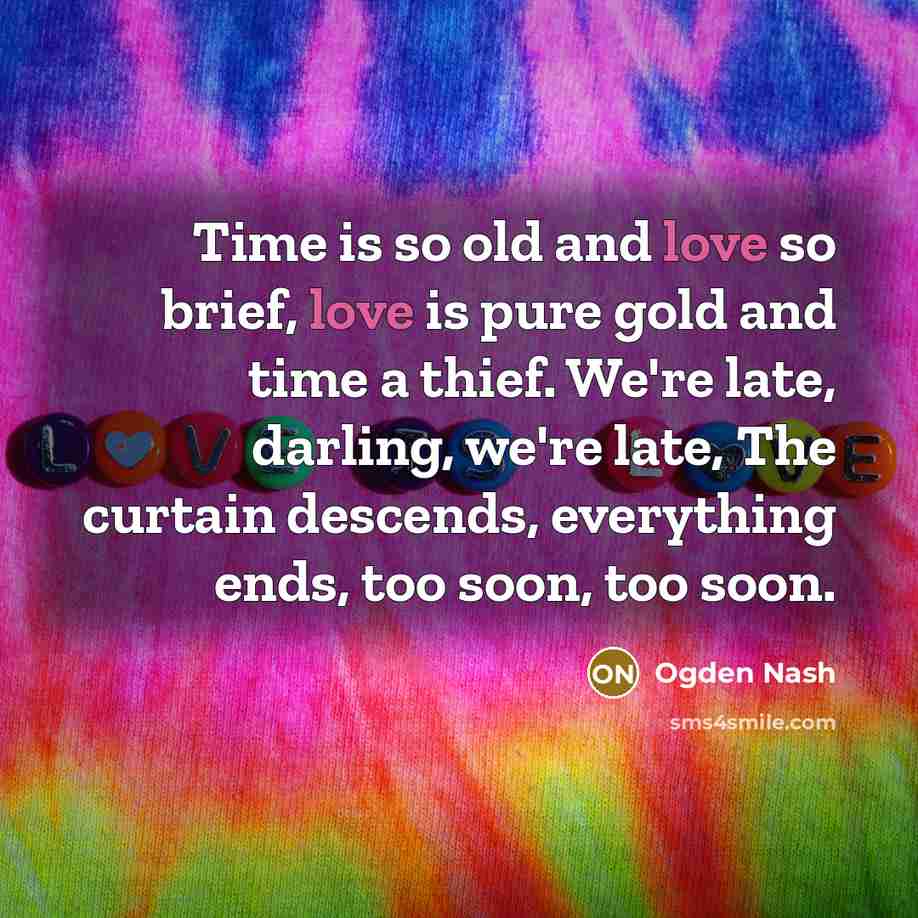 “Time is so old and love so brief, love is…” quote by Ogden Nash