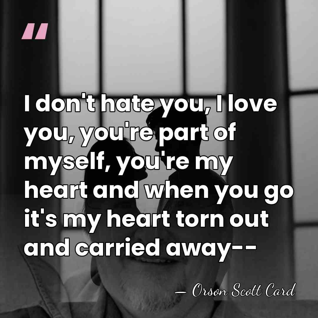 I don't hate you, I love you, you're part of myself, you're&hellip; - Orson Scott Card