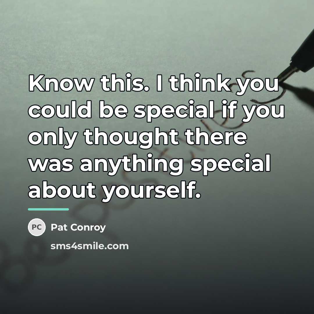 “Know this. I think you could be special if you…” quote by Pat Conroy