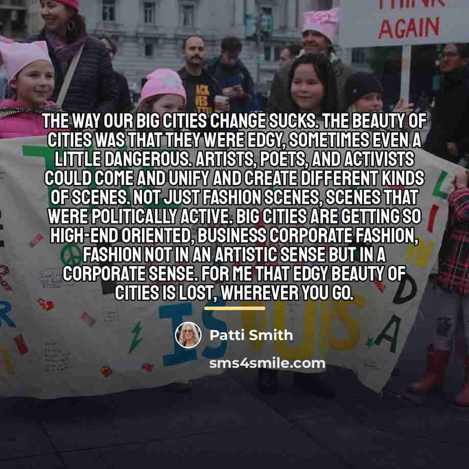 “The way our big cities change sucks. The beauty of…” quote by Patti Smith