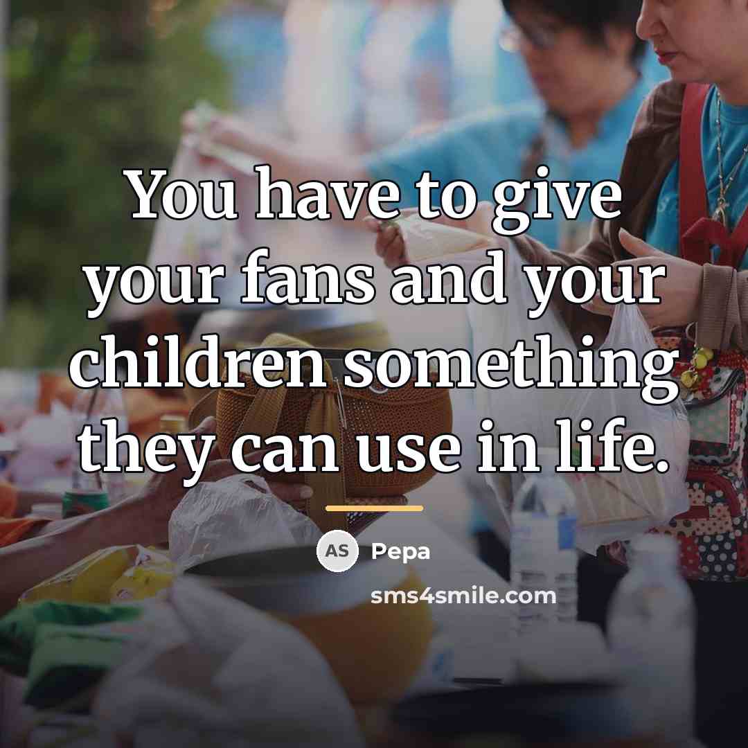 “You have to give your fans and your children something…” quote by Pepa