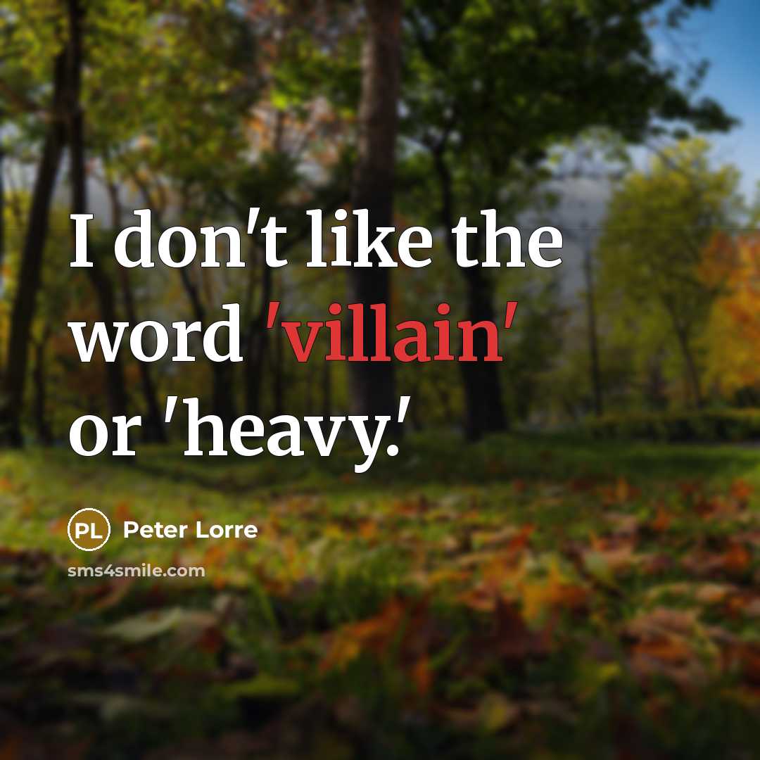 “I don't like the word 'villain' or 'heavy.'…” quote by Peter Lorre