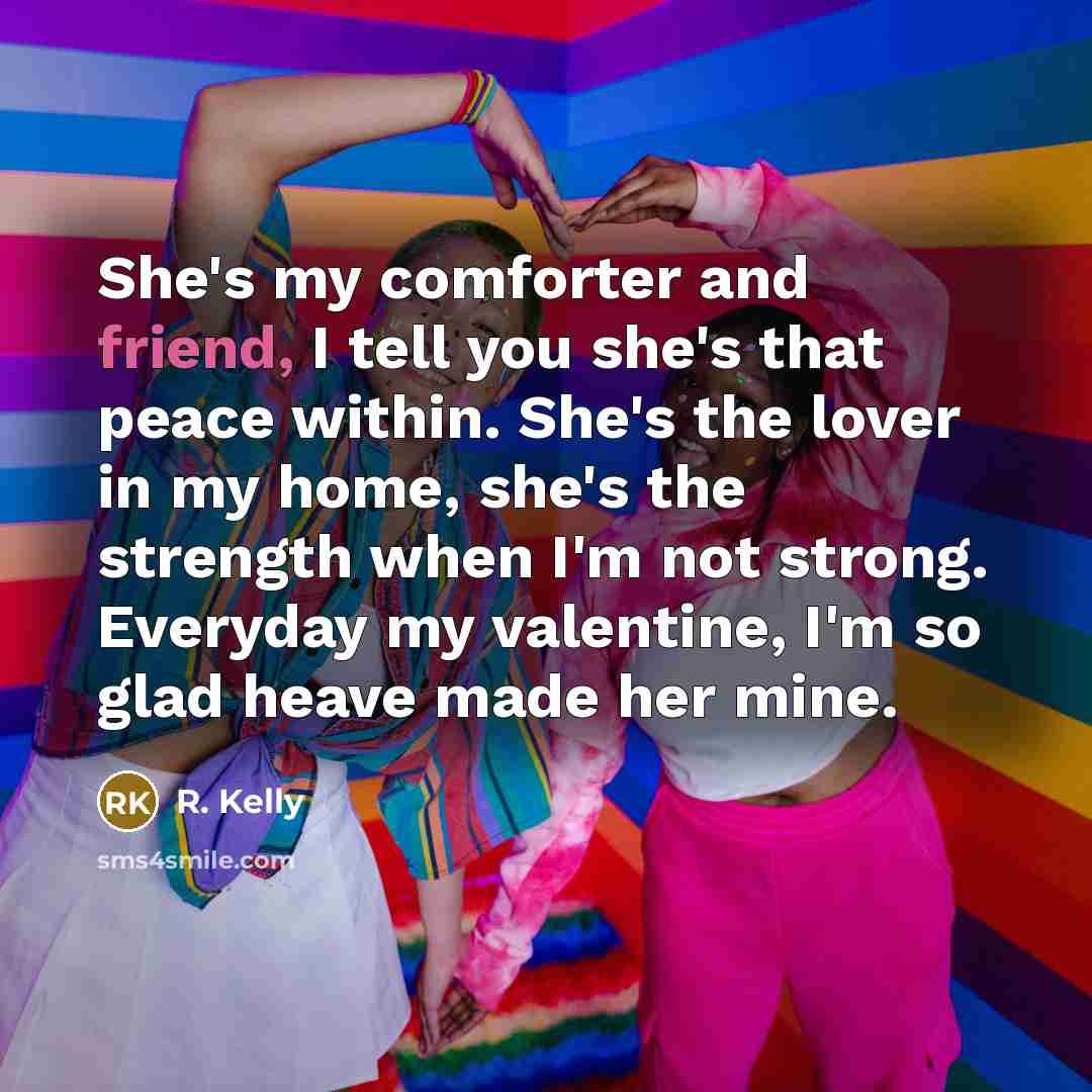 “She's my comforter and friend, I tell you she's that…” quote by R. Kelly
