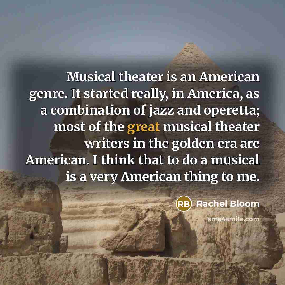 “Musical theater is an American genre. It started really, in…” quote by Rachel Bloom