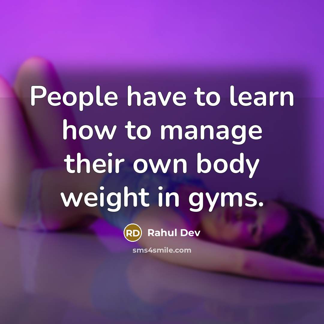 “People have to learn how to manage their own body…” quote by Rahul Dev