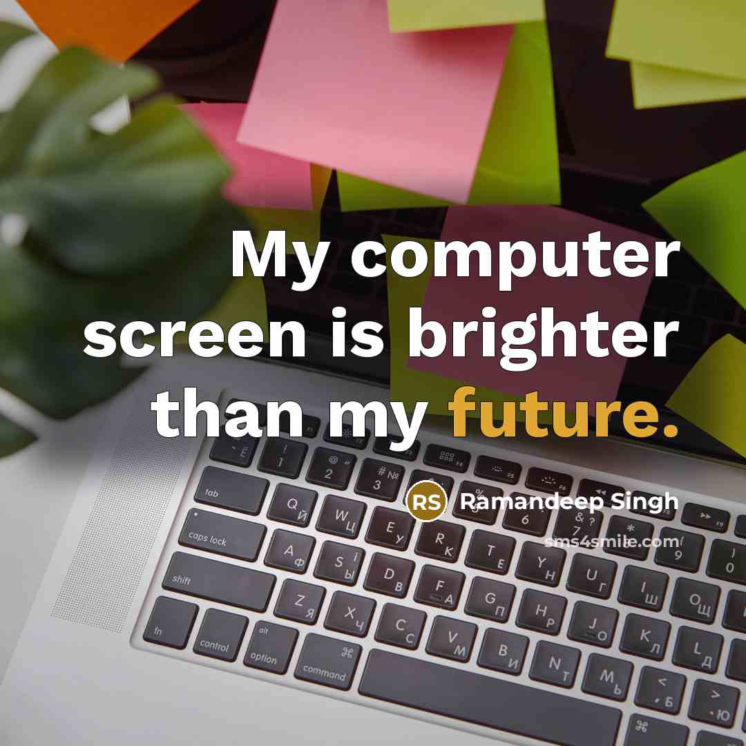 “My computer screen is brighter than my future.…” quote by Ramandeep Singh