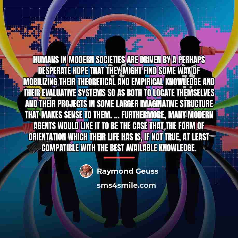 “Humans in modern societies are driven by a perhaps desperate…” quote by Raymond Geuss