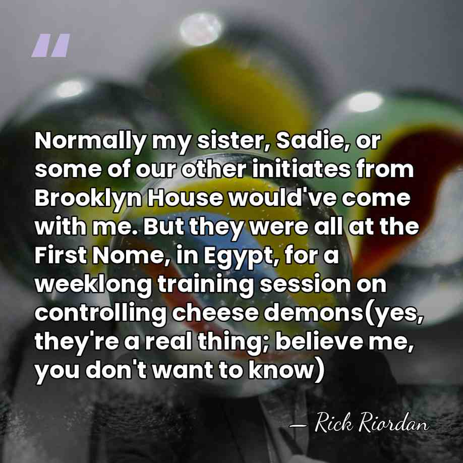 Normally my sister, Sadie, or some of our other initiates from Brooklyn&hellip; - Rick Riordan