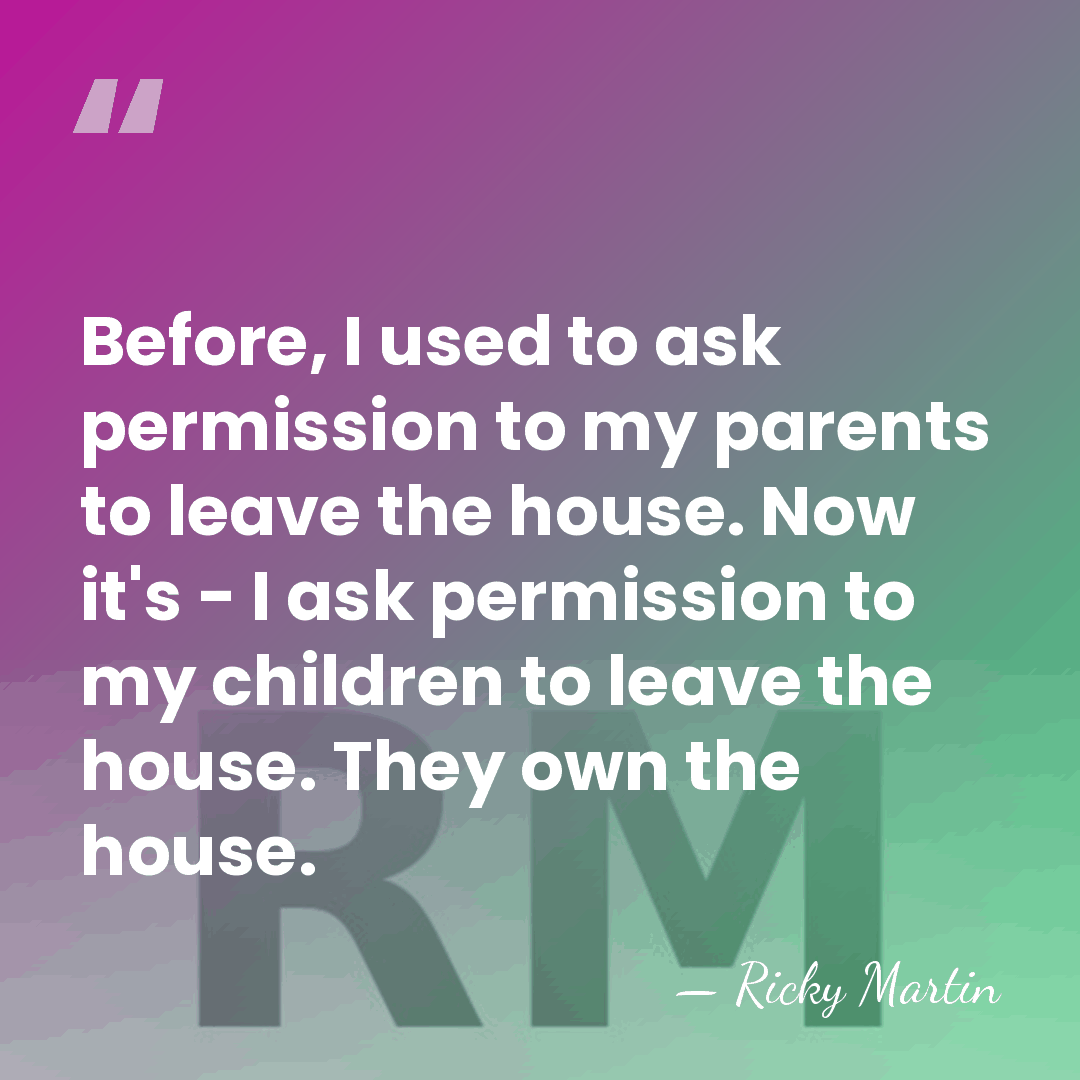 Before, I used to ask permission to my parents to leave the&hellip; - Ricky Martin