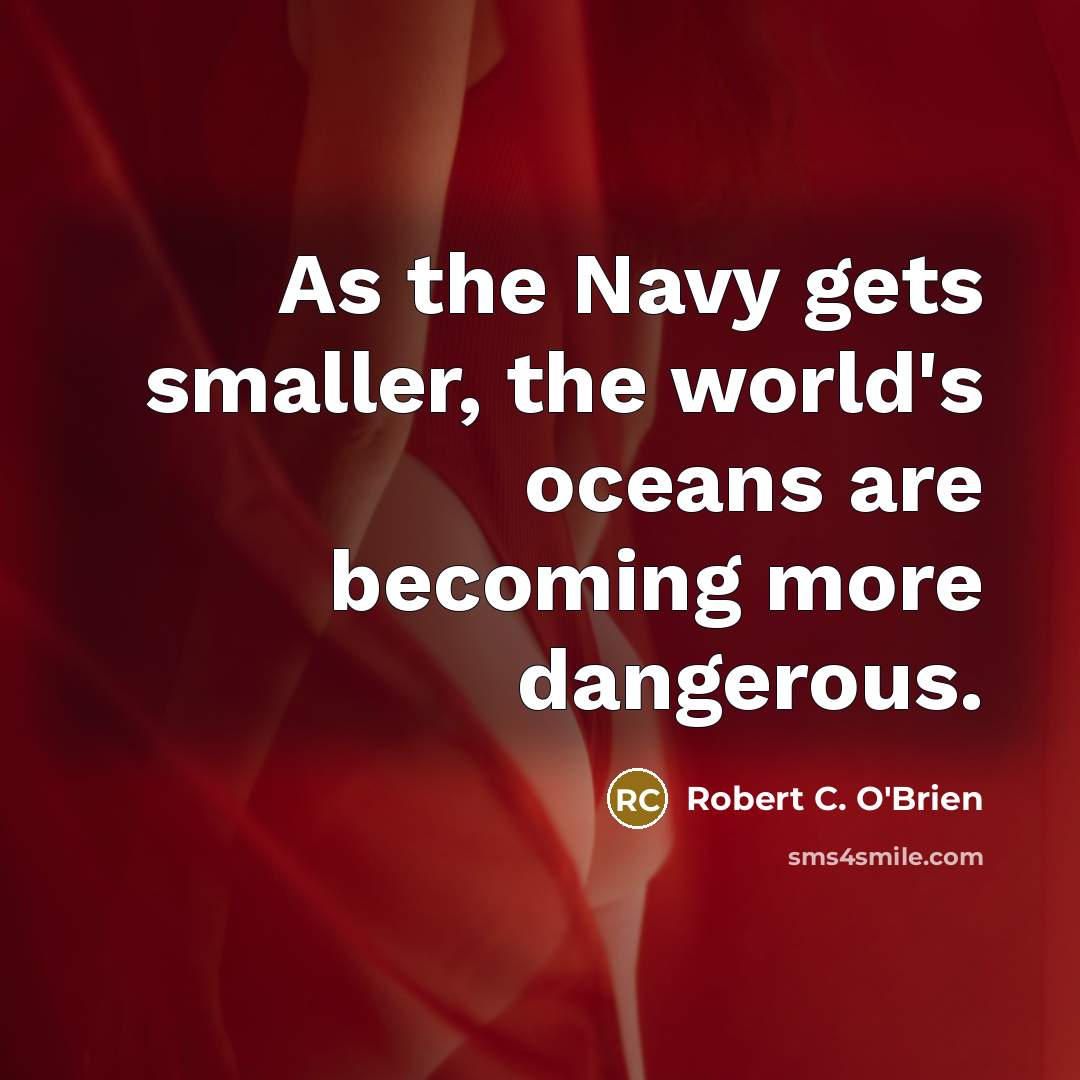 “As the Navy gets smaller, the world's oceans are becoming…” quote by Robert C. O'Brien