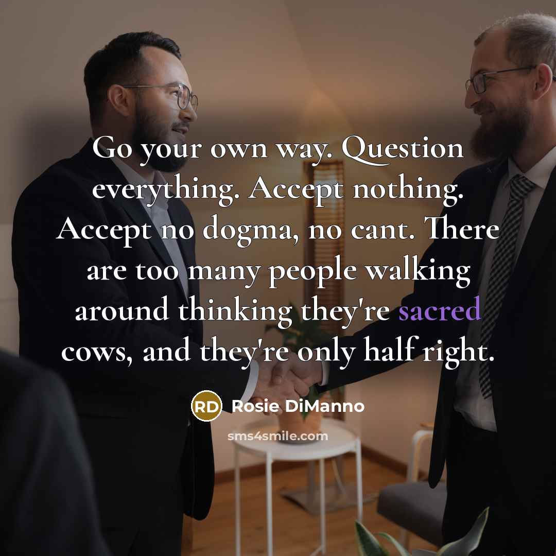 “Go your own way. Question everything. Accept nothing. Accept no…” quote by Rosie DiManno