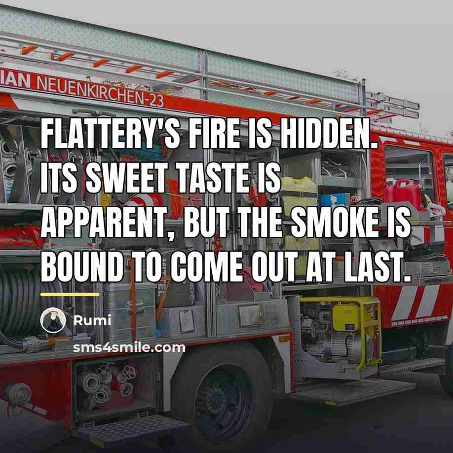“Flattery's fire is hidden. Its sweet taste is apparent, but…” quote by Rumi