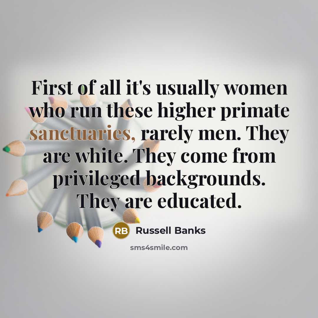 “First of all it's usually women who run these higher…” quote by Russell Banks