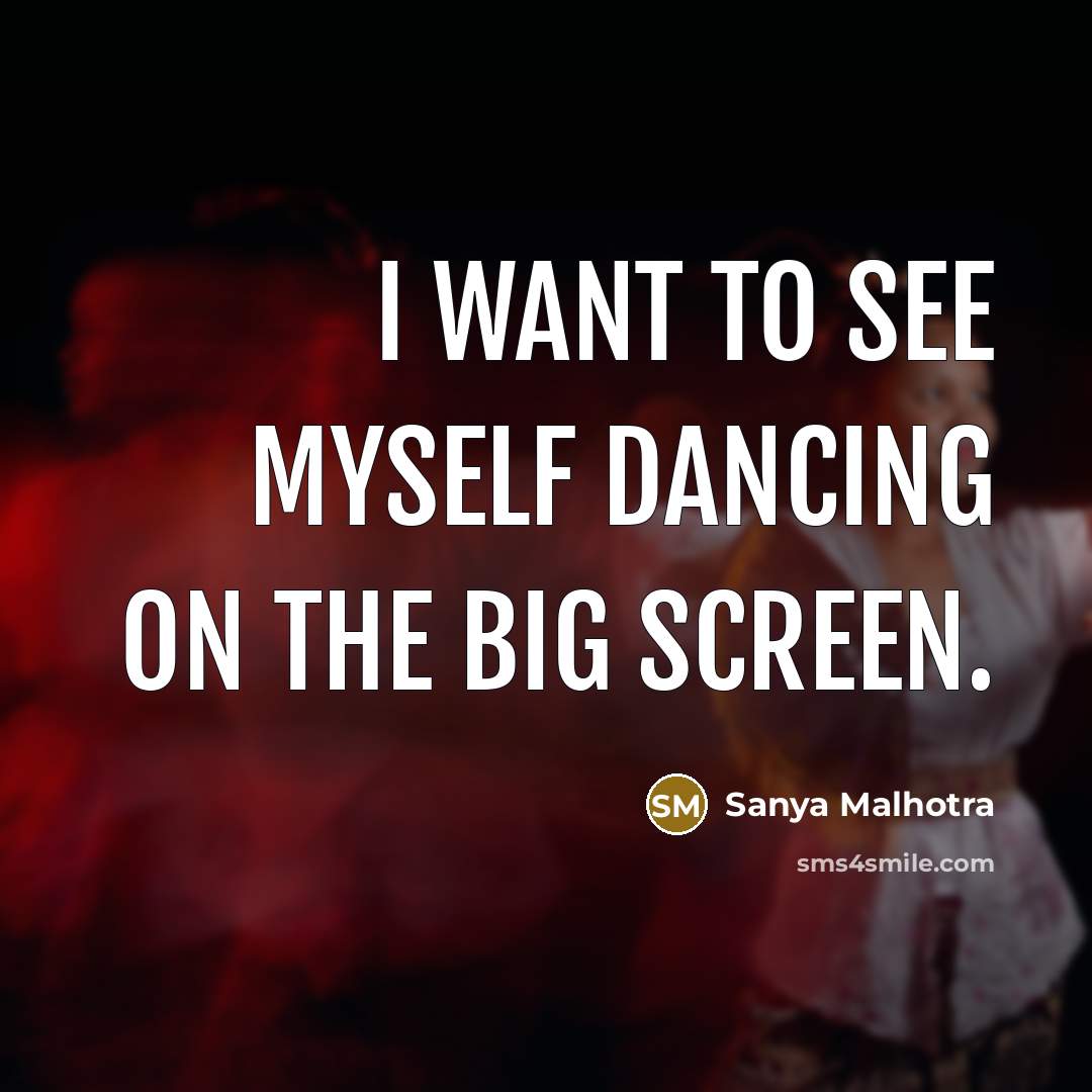 “I want to see myself dancing on the big screen.…” quote by Sanya Malhotra